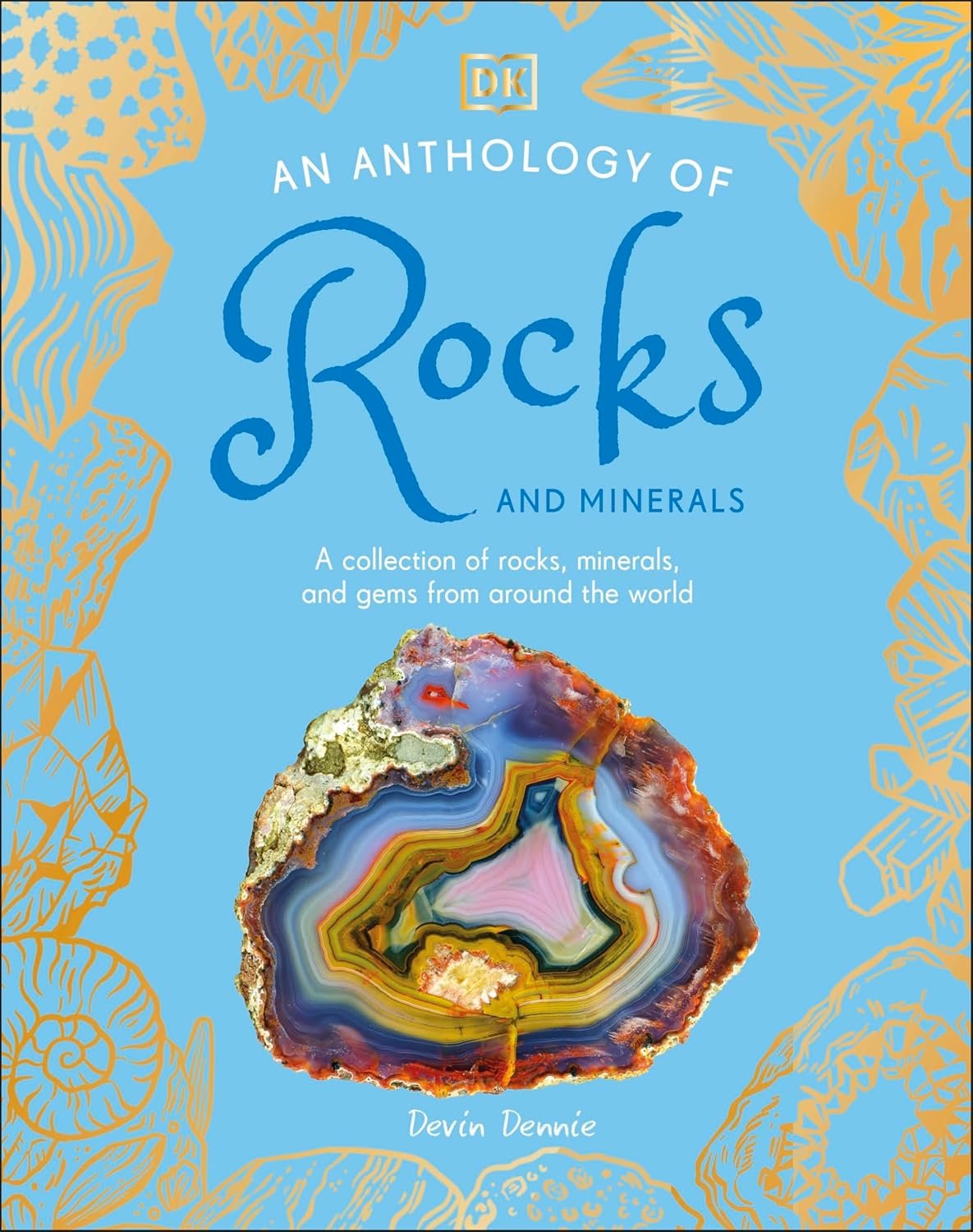 An Anthology of Rocks and Minerals: A Collection of More Than 100 Rocks, Minerals, and Gems from Around the World
