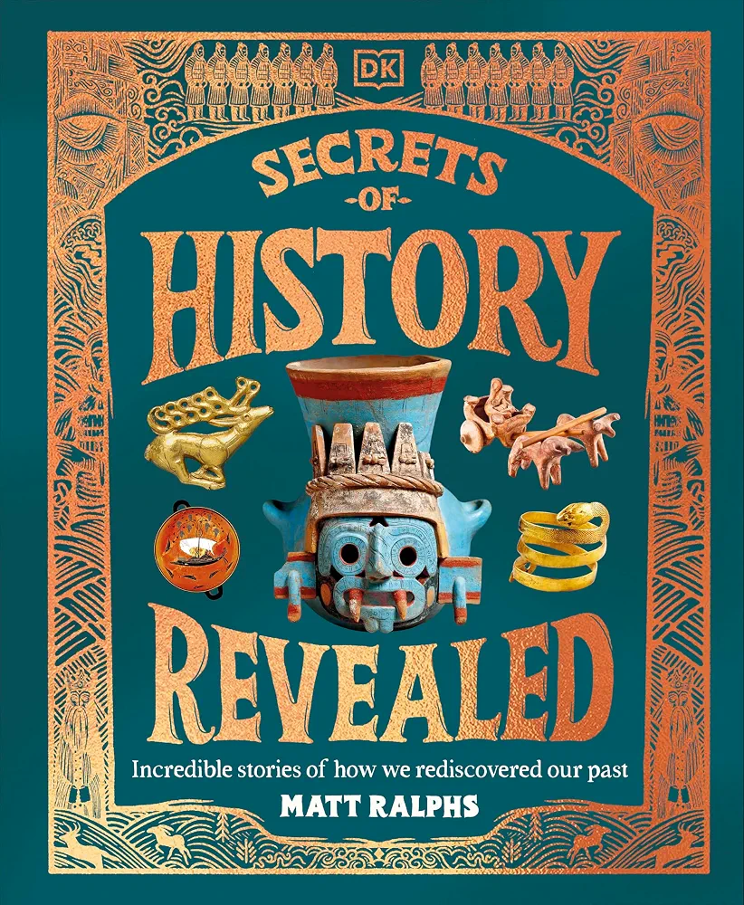 Secrets of History Revealed: Incredible Stories of How We Rediscovered Our Past